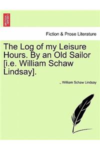 The Log of My Leisure Hours. by an Old Sailor [I.E. William Schaw Lindsay].