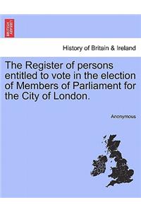 The Register of Persons Entitled to Vote in the Election of Members of Parliament for the City of London.