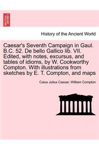 Caesar's Seventh Campaign in Gaul. B.C. 52. de Bello Gallico Lib. VII. Edited, with Notes, Excursus, and Tables of Idioms, by W. Cookworthy Compton. with Illustrations from Sketches by E. T. Compton, and Maps