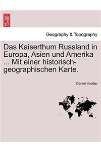 Das Kaiserthum Russland in Europa, Asien Und Amerika ... Mit Einer Historisch-Geographischen Karte.
