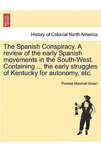 Spanish Conspiracy. a Review of the Early Spanish Movements in the South-West. Containing ... the Early Struggles of Kentucky for Autonomy, Etc.