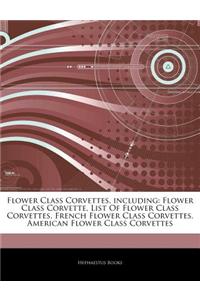 Articles on Flower Class Corvettes, Including: Flower Class Corvette, List of Flower Class Corvettes, French Flower Class Corvettes, American Flower C