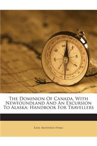 The Dominion Of Canada, With Newfoundland And An Excursion To Alaska; Handbook For Travellers