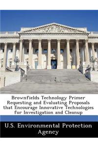 Brownfields Technology Primer Requesting and Evaluating Proposals That Encourage Innovative Technologies for Investigation and Cleanup