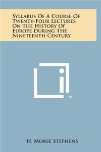 Syllabus of a Course of Twenty-Four Lectures on the History of Europe During the Nineteenth Century