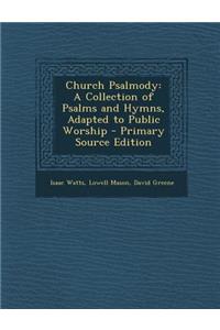 Church Psalmody: A Collection of Psalms and Hymns, Adapted to Public Worship