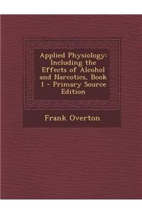 Applied Physiology: Including the Effects of Alcohol and Narcotics, Book 1