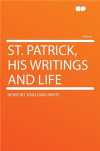 St. Patrick, His Writings and Life