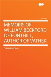 Memoirs of William Beckford of Fonthill, Author of Vathek Volume 1