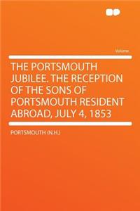 The Portsmouth Jubilee. the Reception of the Sons of Portsmouth Resident Abroad, July 4, 1853