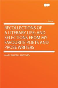 Recollections of a Literary Life; And Selections from My Favourite Poets and Prose Writers