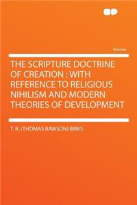 The Scripture Doctrine of Creation: With Reference to Religious Nihilism and Modern Theories of Development