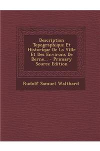 Description Topographique Et Historique De La Ville Et Des Environs De Berne...