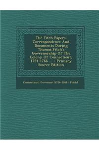 The Fitch Papers: Correspondence and Documents During Thomas Fitch's Governorship of the Colony of Connecticut, 1754-1766 ...