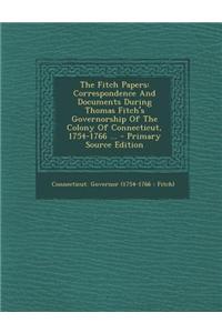 The Fitch Papers: Correspondence and Documents During Thomas Fitch's Governorship of the Colony of Connecticut, 1754-1766 ...