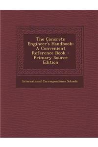 The Concrete Engineer's Handbook: A Convenient Reference Book - Primary Source Edition