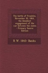The Battle of Franklin, November 30, 1864, the Bloodiest Engagement of the War Between the States - Primary Source Edition
