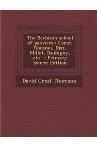 The Barbizon School of Painters: Corot, Rouseau, Diaz, Millet, Daubigny, Etc - Primary Source Edition