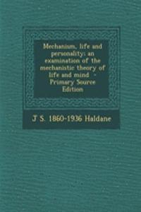 Mechanism, Life and Personality; An Examination of the Mechanistic Theory of Life and Mind - Primary Source Edition