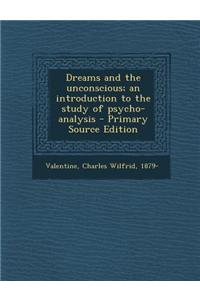 Dreams and the Unconscious; An Introduction to the Study of Psycho-Analysis - Primary Source Edition