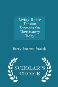Living Under Tension Sermons on Christianity Today - Scholar's Choice Edition