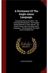 A Dictionary Of The Anglo-saxon Language,