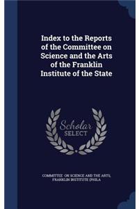 Index to the Reports of the Committee on Science and the Arts of the Franklin Institute of the State