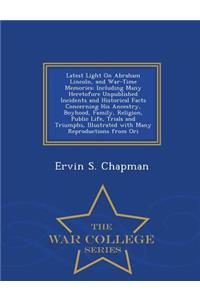 Latest Light on Abraham Lincoln, and War-Time Memories