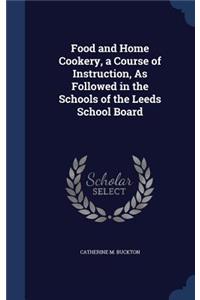 Food and Home Cookery, a Course of Instruction, As Followed in the Schools of the Leeds School Board