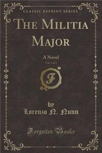 The Militia Major, Vol. 1 of 3: A Novel (Classic Reprint)