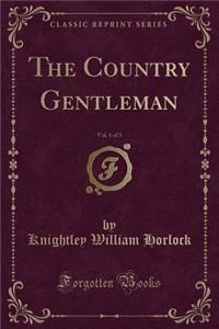 The Country Gentleman, Vol. 1 of 3 (Classic Reprint)