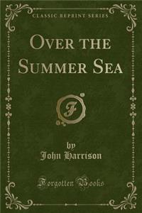 Over the Summer Sea (Classic Reprint)