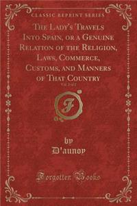 The Lady's Travels Into Spain, or a Genuine Relation of the Religion, Laws, Commerce, Customs, and Manners of That Country, Vol. 2 of 2 (Classic Reprint)