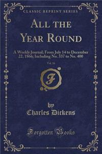 All the Year Round, Vol. 16: A Weekly Journal; From July 14 to December 22, 1866; Including No. 337 to No. 400 (Classic Reprint): A Weekly Journal; From July 14 to December 22, 1866; Including No. 337 to No. 400 (Classic Reprint)