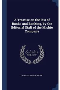 A Treatise on the law of Banks and Banking, by the Editorial Staff of the Michie Company