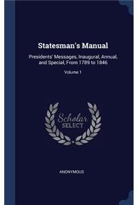 Statesman's Manual: Presidents' Messages, Inaugural, Annual, and Special, from 1789 to 1846; Volume 1