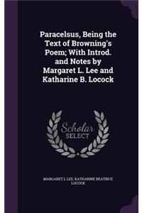 Paracelsus, Being the Text of Browning's Poem; With Introd. and Notes by Margaret L. Lee and Katharine B. Locock