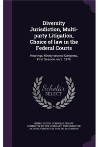 Diversity Jurisdiction, Multi-Party Litigation, Choice of Law in the Federal Courts
