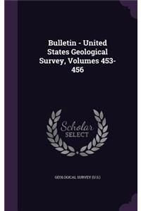Bulletin - United States Geological Survey, Volumes 453-456