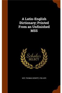 A Latin-English Dictionary; Printed From an Unfinished MSS