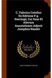 C. Valerius Catullus Ex Editione F.g. Doeringii, Cui Suas Et Aliorum Annotationes Adjecit Josephus Naudet