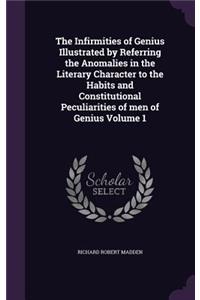The Infirmities of Genius Illustrated by Referring the Anomalies in the Literary Character to the Habits and Constitutional Peculiarities of Men of Genius Volume 1