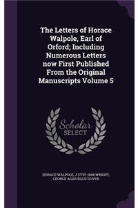 Letters of Horace Walpole, Earl of Orford; Including Numerous Letters now First Published From the Original Manuscripts Volume 5