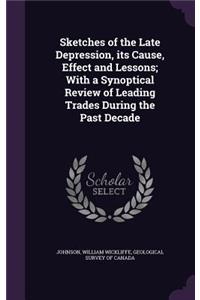Sketches of the Late Depression, Its Cause, Effect and Lessons; With a Synoptical Review of Leading Trades During the Past Decade