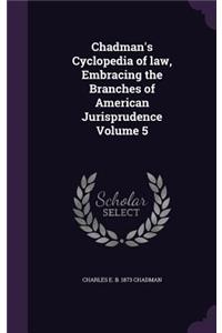 Chadman's Cyclopedia of law, Embracing the Branches of American Jurisprudence Volume 5