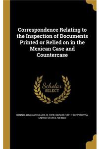 Correspondence Relating to the Inspection of Documents Printed or Relied on in the Mexican Case and Countercase