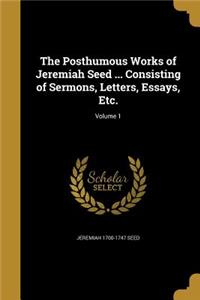The Posthumous Works of Jeremiah Seed ... Consisting of Sermons, Letters, Essays, Etc.; Volume 1