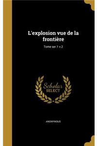L'explosion vue de la frontière; Tome ser.1 v.2
