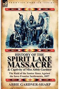 HISTORY OF THE SPIRIT LAKE MASSACRE AND