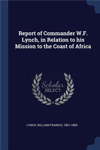 Report of Commander W.F. Lynch, in Relation to His Mission to the Coast of Africa